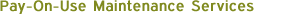 Pay-On-Use Maintenance Services